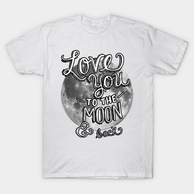 Love you to the Moon and Back - Moon T-Shirt by AmazingArtMandi